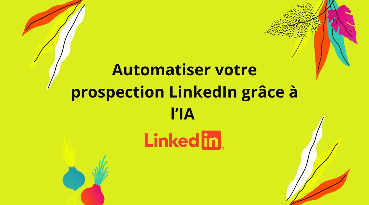 Automatiser sa prospection LinkedIn avec des agents IA éthiques